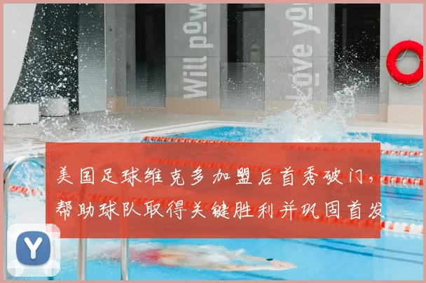 美国足球维克多加盟后首秀破门，帮助球队取得关键胜利并巩固首发位置