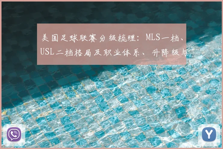 美国足球联赛分级梳理：MLS一档、USL二档格局及职业体系、升降级与青训影响